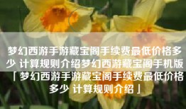 梦幻西游手游藏宝阁手续费最低价格多少 计算规则介绍梦幻西游藏宝阁手机版「梦幻西游手游藏宝阁手续费最低价格多少 计算规则介绍」