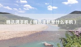 腾讯牌手机（腾讯手机是什么手机）