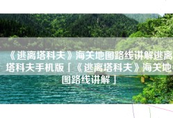 《逃离塔科夫》海关地图路线讲解逃离塔科夫手机版「《逃离塔科夫》海关地图路线讲解」