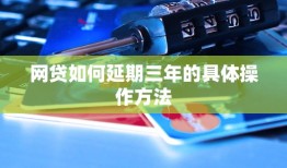 网贷如何延期三年的具体操作方法