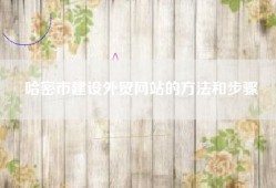 哈密市建设外贸网站的方法和步骤