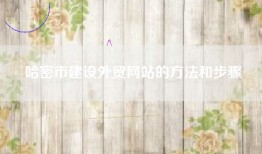 哈密市建设外贸网站的方法和步骤