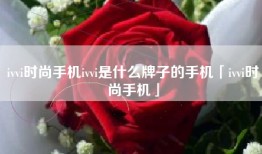 ivvi时尚手机ivvi是什么牌子的手机「ivvi时尚手机」
