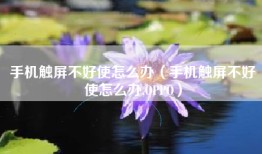 手机触屏不好使怎么办（手机触屏不好使怎么办,OPPO）