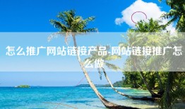 怎么推广网站链接产品-网站链接推广怎么做