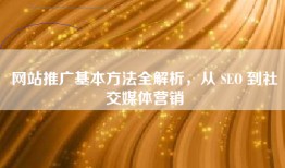 网站推广基本方法全解析，从 SEO 到社交媒体营销