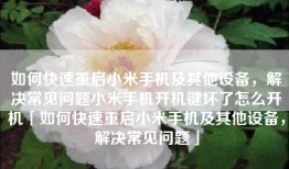如何快速重启小米手机及其他设备，解决常见问题小米手机开机键坏了怎么开机「如何快速重启小米手机及其他设备，解决常见问题」