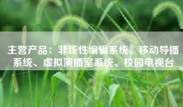 主营产品：非线性编辑系统、移动导播系统、虚拟演播室系统、校园电视台