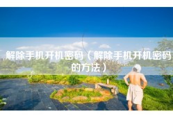 解除手机开机密码（解除手机开机密码的方法）