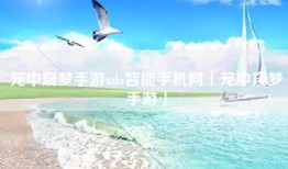 笼中窥梦手游xda智能手机网「笼中窥梦手游」