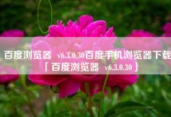 百度浏览器  v6.3.0.30百度手机浏览器下载「百度浏览器  v6.3.0.30」