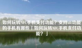 如何玩转NFC手机支付功能？支持nfc功能的手机有哪些「如何玩转NFC手机支付功能？」