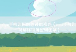 oppo手机如何解除锁屏密码（oppo手机如何解除锁屏密码图案）