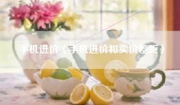 手机进价（手机进价和卖价差距）