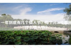 一年到底有几个情人节？每个月14号都是什么情人节？