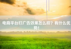 电商平台打广告效果怎么样？有什么优势！