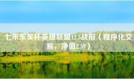 七禾东吴杯英雄联盟12.5战报（程序化交易，净值2.59）