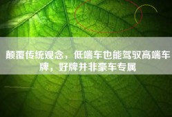 颠覆传统观念，低端车也能驾驭高端车牌，好牌并非豪车专属