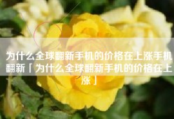为什么全球翻新手机的价格在上涨手机翻新「为什么全球翻新手机的价格在上涨」