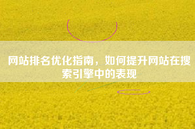 网站排名优化指南，如何提升网站在搜索引擎中的表现