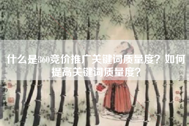 什么是360竞价推广关键词质量度？如何提高关键词质量度？