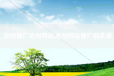 如何推广沧州网站,沧州网站推广的关键