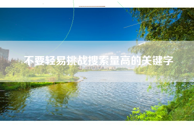 不要轻易挑战搜索量高的关键字