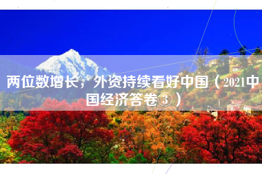 两位数增长，外资持续看好中国（2021中国经济答卷③）