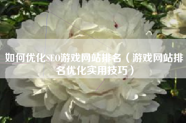 如何优化SEO游戏网站排名（游戏网站排名优化实用技巧）
