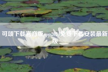 可颂下载官方版app2024免费下载安装最新版
