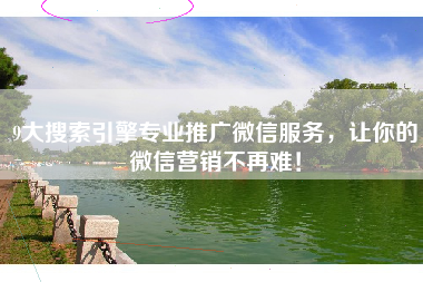 9大搜索引擎专业推广微信服务，让你的微信营销不再难！