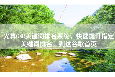 光算GSR关键词排名系统,快速提升指定关键词排名,到达谷歌首页 光算GSR关键词排名系统,快速提升指定关键词排名,到达谷歌首页