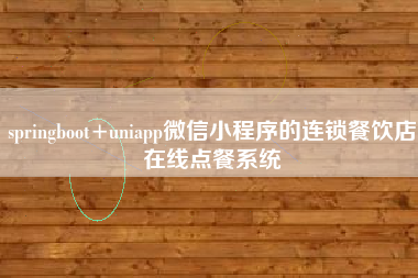 springboot+uniapp微信小程序的连锁餐饮店在线点餐系统