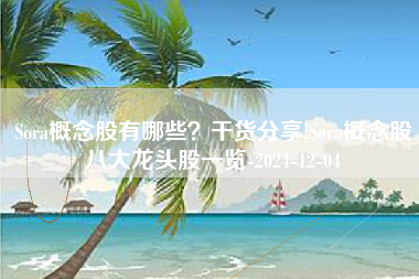 Sora概念股有哪些？干货分享!Sora概念股八大龙头股一览-2024-12-04