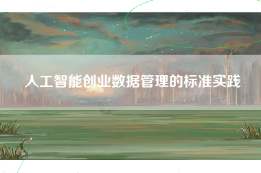 人工智能创业数据管理的标准实践