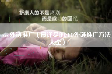 seo外链推广（最详尽的SEO外链推广方法大全）