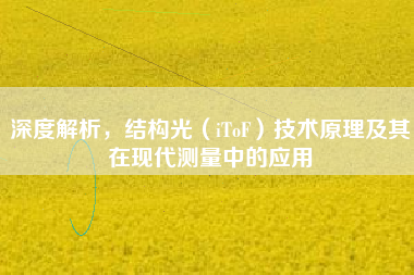 深度解析，结构光（iToF）技术原理及其在现代测量中的应用