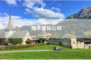 陆丰建站公司