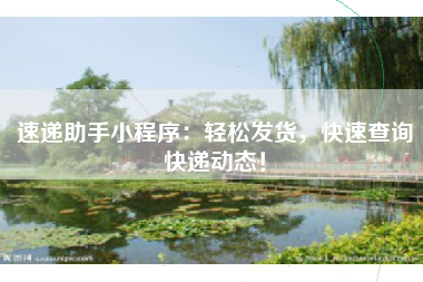 速递助手小程序：轻松发货，快速查询快递动态！