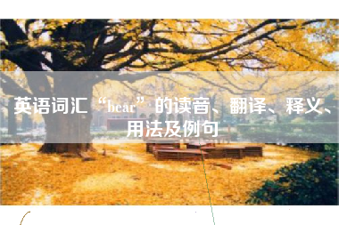 英语词汇“bear”的读音、翻译、释义、用法及例句