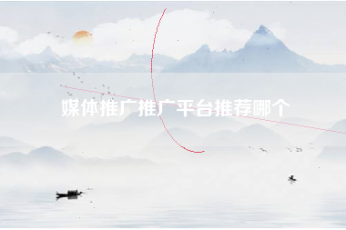 媒体推广推广平台推荐哪个