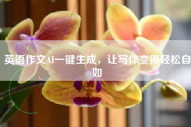 英语作文AI一键生成，让写作变得轻松自如