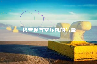 检查现有空压机的气量