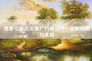 搜索引擎优化推广方案设计，全面指南与实践