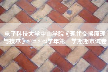 电子科技大学中山学院《现代交换原理与技术》2022-2023学年第一学期期末试卷