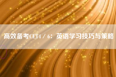 高效备考CET4／6：英语学习技巧与策略