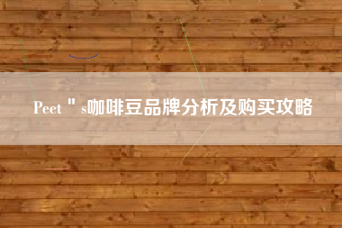 Peet＂s咖啡豆品牌分析及购买攻略