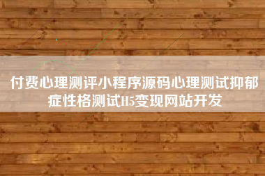 付费心理测评小程序源码心理测试抑郁症性格测试H5变现网站开发