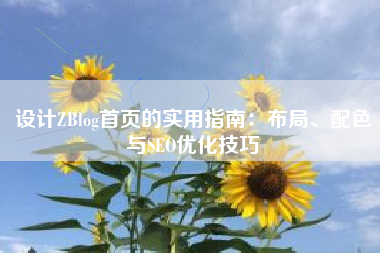 设计ZBlog首页的实用指南：布局、配色与SEO优化技巧