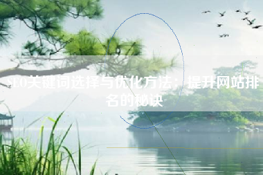 SEO关键词选择与优化方法：提升网站排名的秘诀